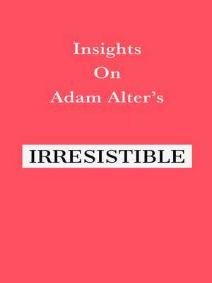 cover image of Insights on Adam Alter's Irresistible